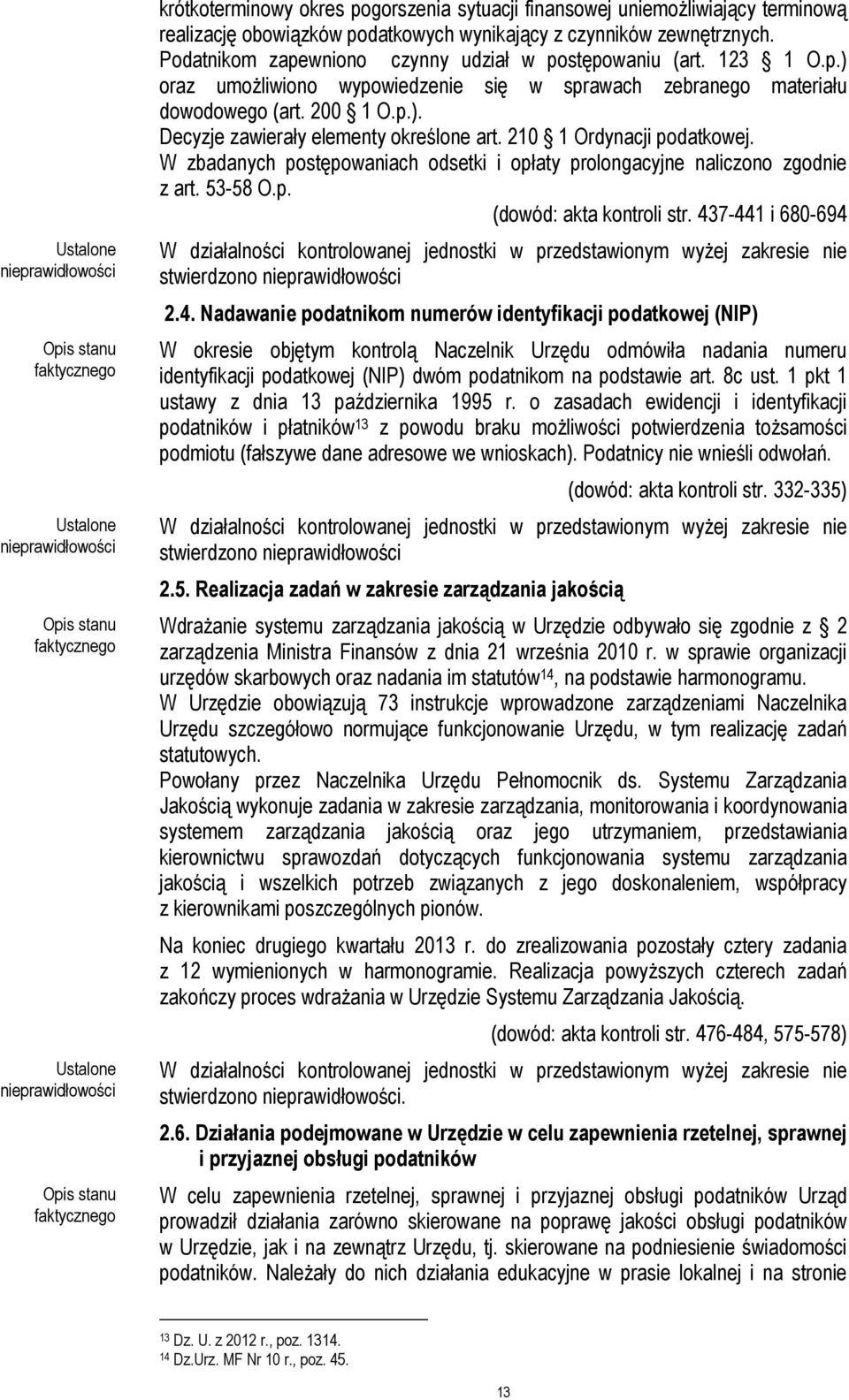 210 1 Ordynacji podatkowej. W zbadanych postępowaniach odsetki i opłaty prolongacyjne naliczono zgodnie z art. 53-58 O.p. (dowód: akta kontroli str. 43