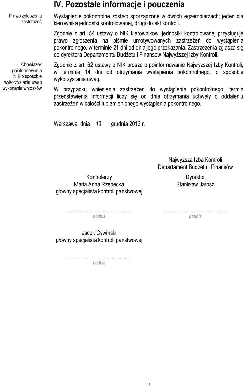 54 ustawy o NIK kierownikowi jednostki kontrolowanej przysługuje prawo zgłoszenia na piśmie umotywowanych zastrzeżeń do wystąpienia pokontrolnego, w terminie 21 dni od dnia jego przekazania.