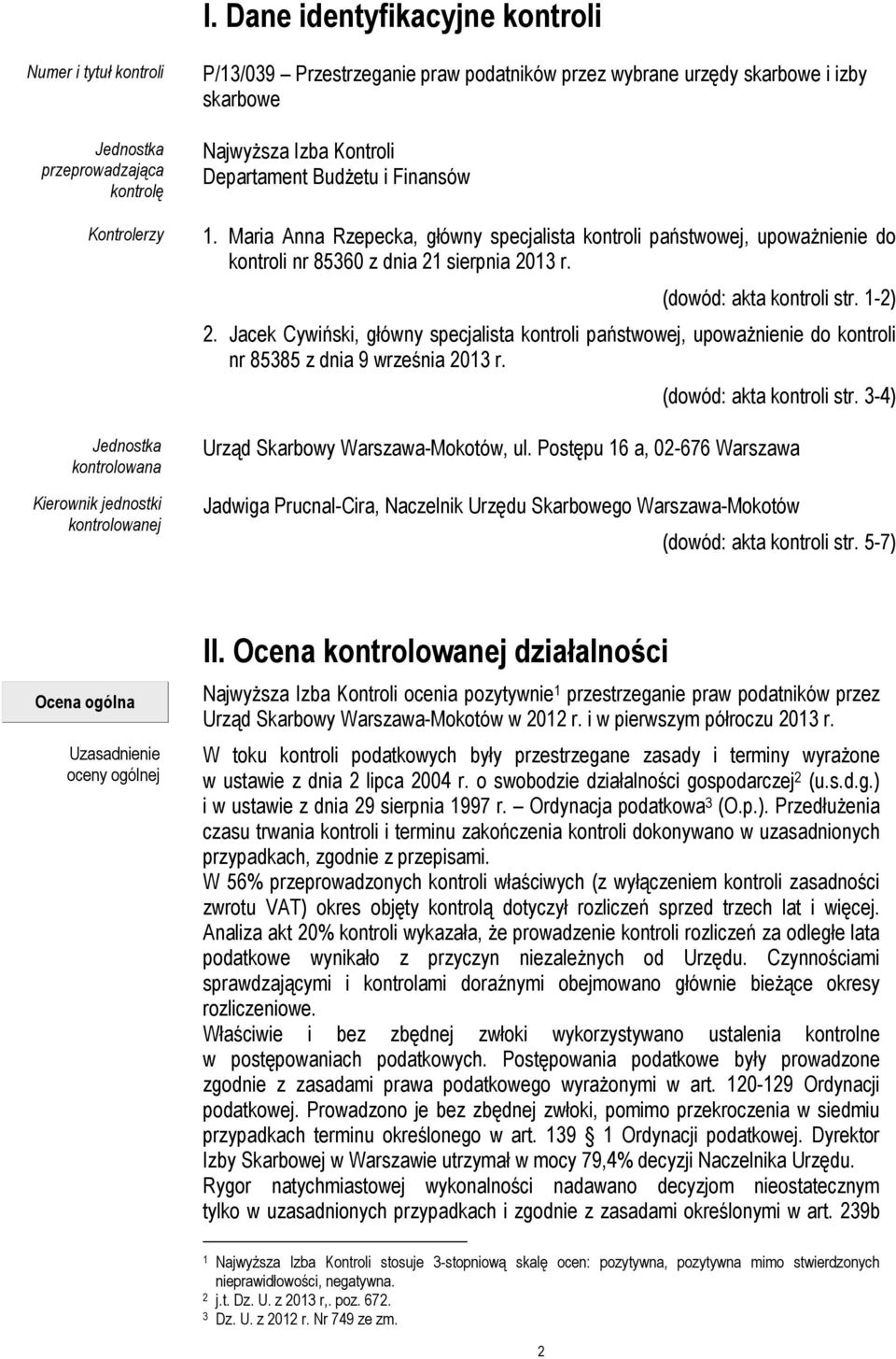 Maria Anna Rzepecka, główny specjalista kontroli państwowej, upoważnienie do kontroli nr 85360 z dnia 21 sierpnia 2013 r. (dowód: akta kontroli str. 1-2) 2.