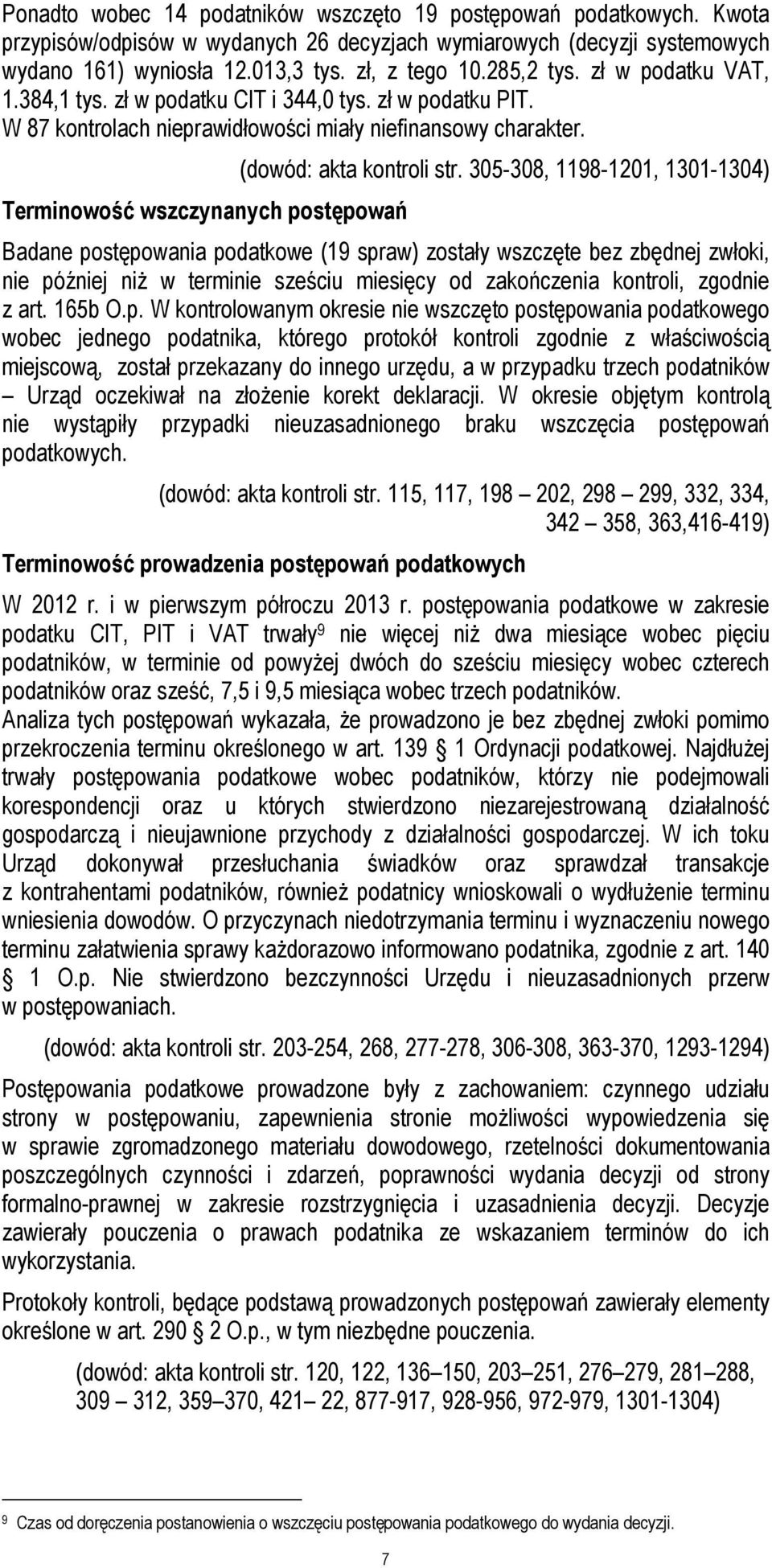 305-308, 1198-1201, 1301-1304) Badane postępowania podatkowe (19 spraw) zostały wszczęte bez zbędnej zwłoki, nie później niż w terminie sześciu miesięcy od zakończenia kontroli, zgodnie z art. 165b O.