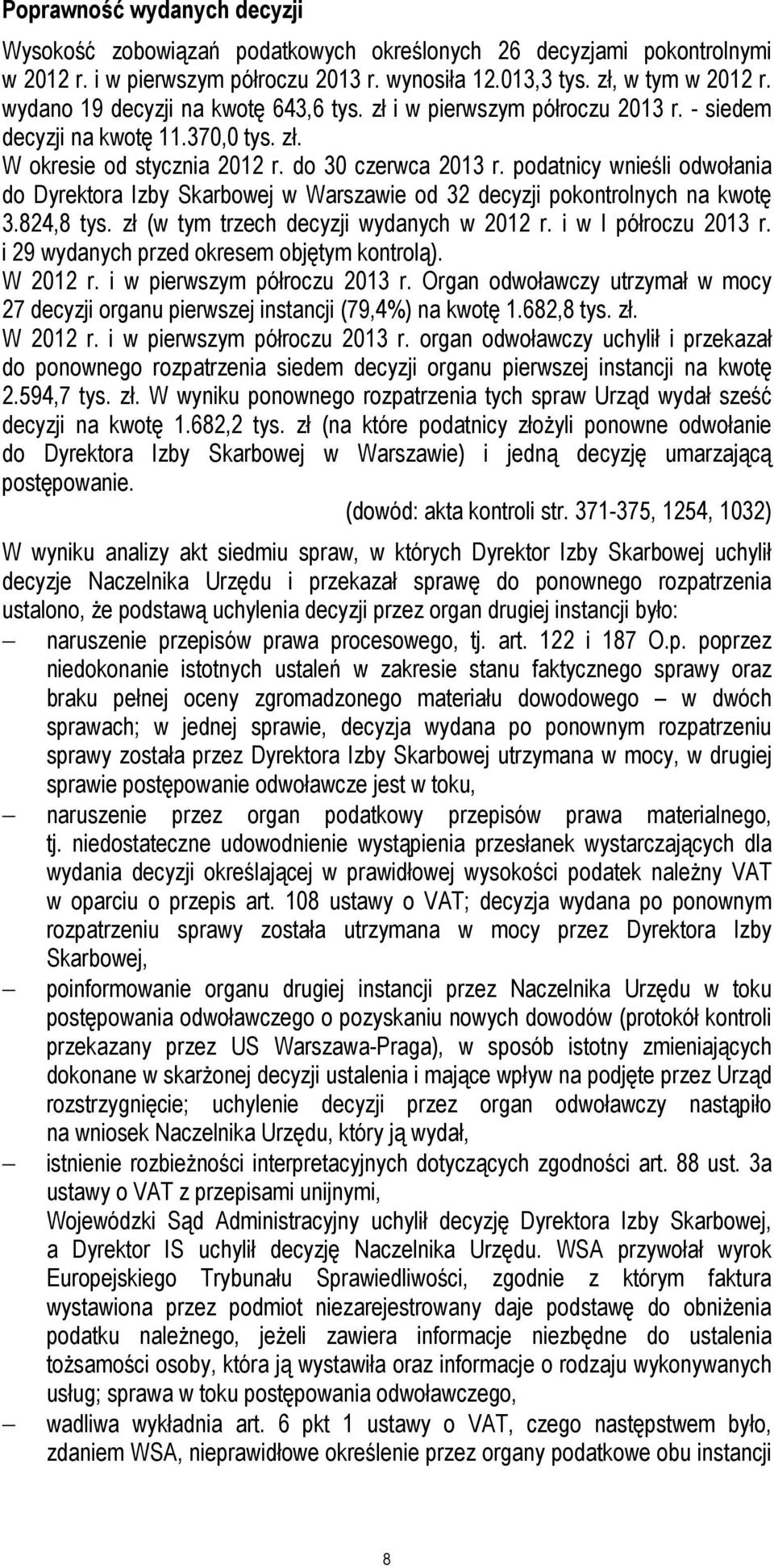 podatnicy wnieśli odwołania do Dyrektora Izby Skarbowej w Warszawie od 32 decyzji pokontrolnych na kwotę 3.824,8 tys. zł (w tym trzech decyzji wydanych w 2012 r. i w I półroczu 2013 r.