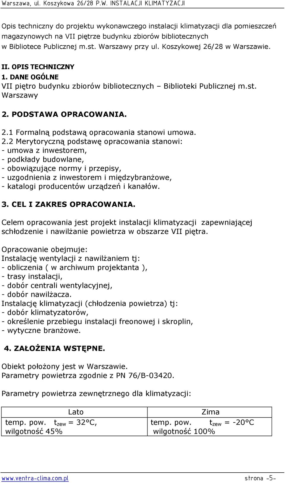 2.2 Merytoryczną podstawę opracowania stanowi: - umowa z inwestorem, - podkłady budowlane, - obowiązujące normy i przepisy, - uzgodnienia z inwestorem i międzybranŝowe, - katalogi producentów