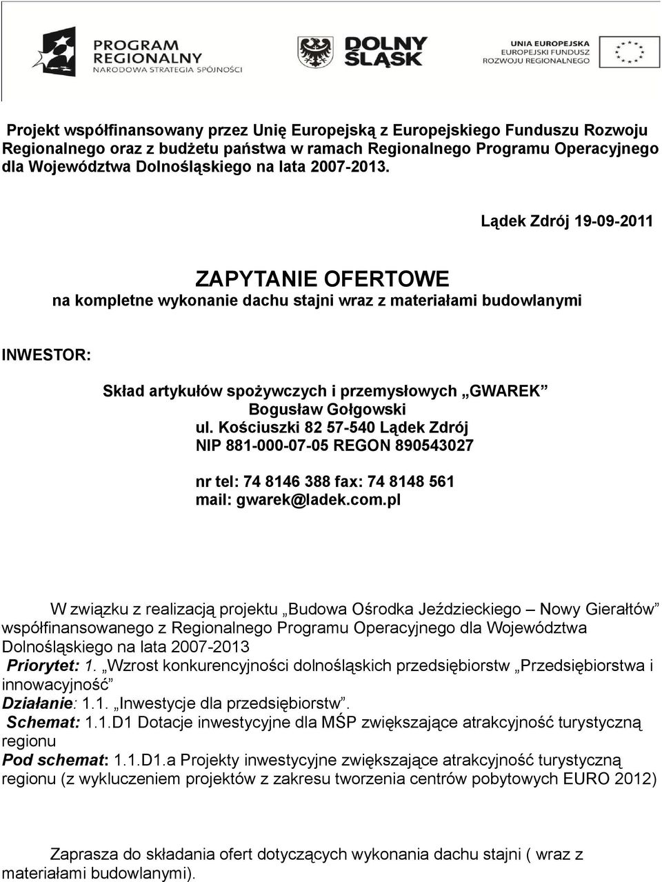 Lądek Zdrój 19-09-2011 ZAPYTANIE OFERTOWE na kompletne wykonanie dachu stajni wraz z materiałami budowlanymi INWESTOR: Skład artykułów spożywczych i przemysłowych GWAREK Bogusław Gołgowski ul.