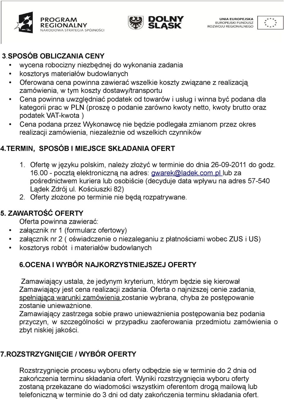 Cena podana przez Wykonawcę nie będzie podlegała zmianom przez okres realizacji zamówienia, niezależnie od wszelkich czynników 4.TERMIN, SPOSÓB I MIEJSCE SKŁADANIA OFERT 1.