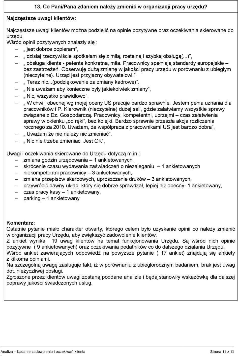 Pracownicy spełniają standardy europejskie bez zastrzeżeń. Obserwuję dużą zmianę w jakości pracy urzędu w porównaniu z ubiegłym (nieczytelne). Urząd jest przyjazny obywatelowi. Teraz nic.