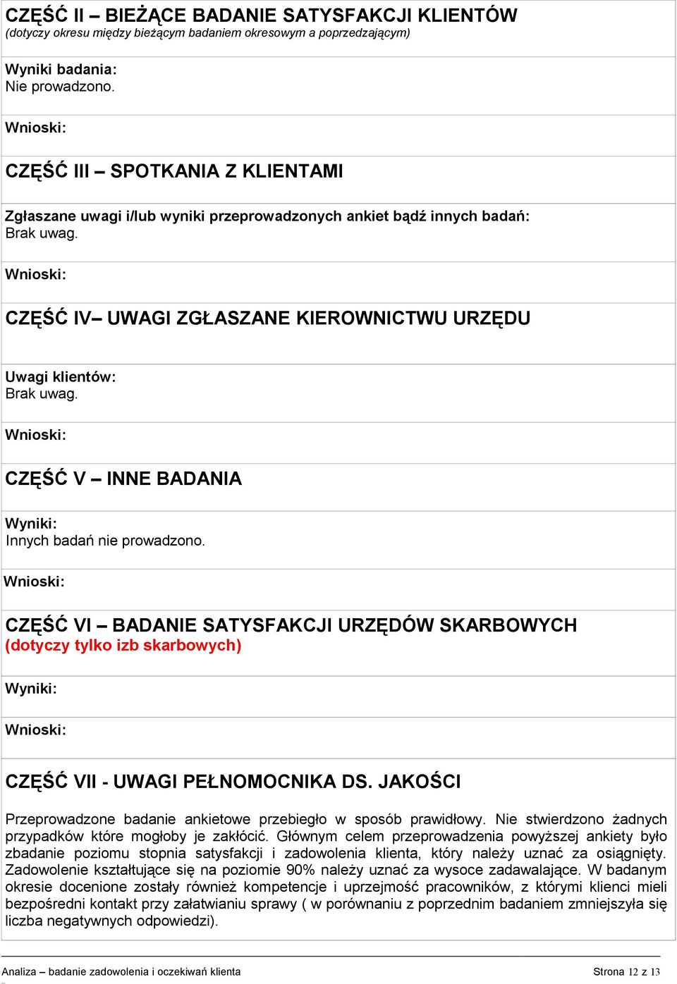 Wnioski: CZĘŚĆ IV UWAGI ZGŁASZANE KIEROWNICTWU URZĘDU Uwagi klientów: Brak uwag. Wnioski: CZĘŚĆ V INNE BADANIA Wyniki: Innych badań nie prowadzono.