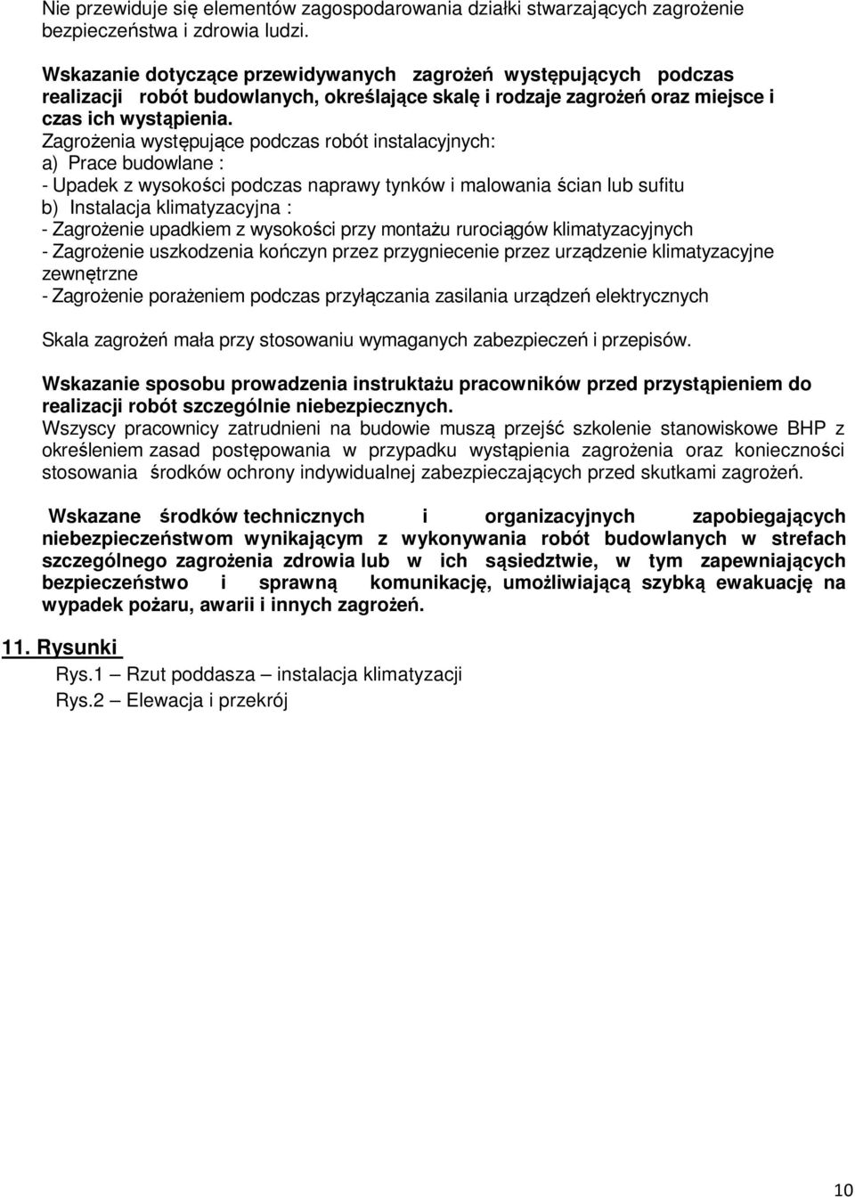 Zagrożenia występujące podczas robót instalacyjnych: a) Prace budowlane : - Upadek z wysokości podczas naprawy tynków i malowania ścian lub sufitu b) Instalacja klimatyzacyjna : - Zagrożenie upadkiem