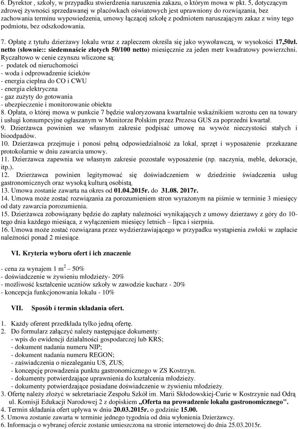 tego podmiotu, bez odszkodowania. 7. Opłatę z tytułu dzierżawy lokalu wraz z zapleczem określa się jako wywoławczą, w wysokości 17,50zł.