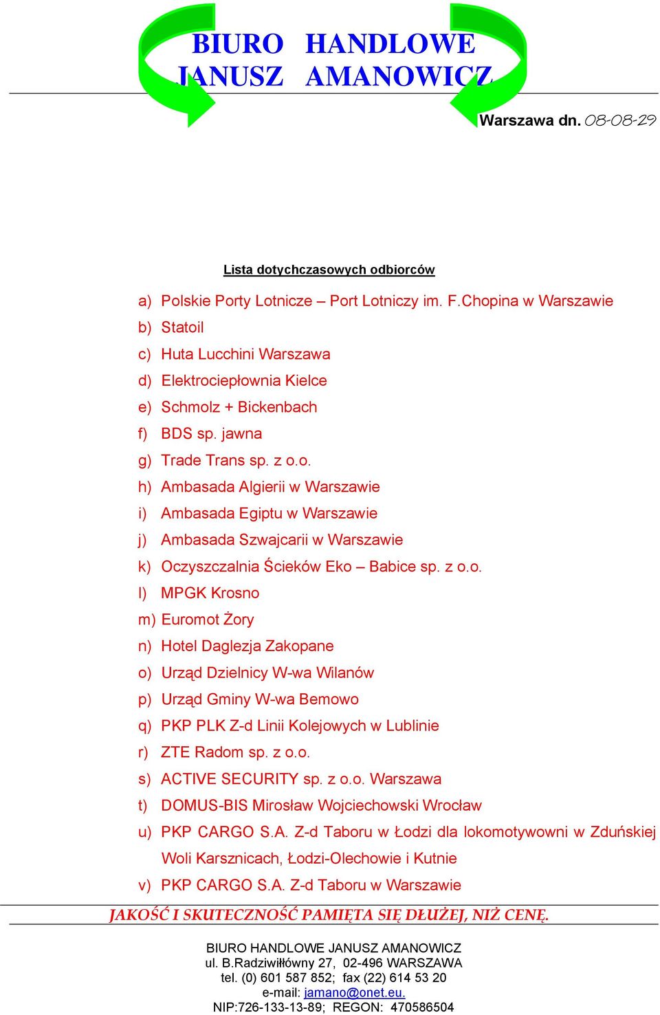 o. h) Ambasada Algierii w Warszawie i) Ambasada Egiptu w Warszawie j) Ambasada Szwajcarii w Warszawie k) Oczyszczalnia Ścieków Eko Babice sp. z o.o. l) MPGK Krosno m) Euromot Żory n) Hotel Daglezja Zakopane o) Urząd Dzielnicy W-wa Wilanów p) Urząd Gminy W-wa Bemowo q) PKP PLK Z-d Linii Kolejowych w Lublinie r) ZTE Radom sp.