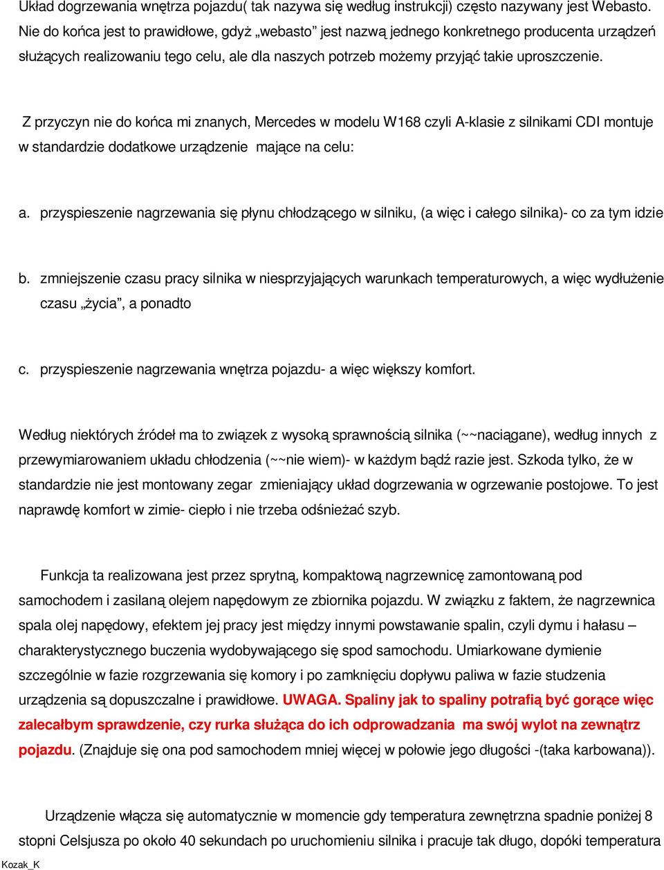 Z przyczyn nie do końca mi znanych, Mercedes w modelu W168 czyli A-klasie z silnikami CDI montuje w standardzie dodatkowe urządzenie mające na celu: a.