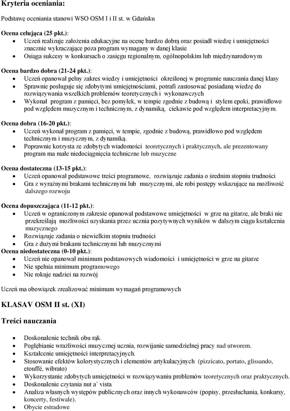 zasięgu regionalnym, ogólnopolskim lub międzynarodowym Uczeń opanował pełny zakres wiedzy i umiejętności określonej w programie nauczania danej klasy Sprawnie posługuje się zdobytymi umiejętnościami,