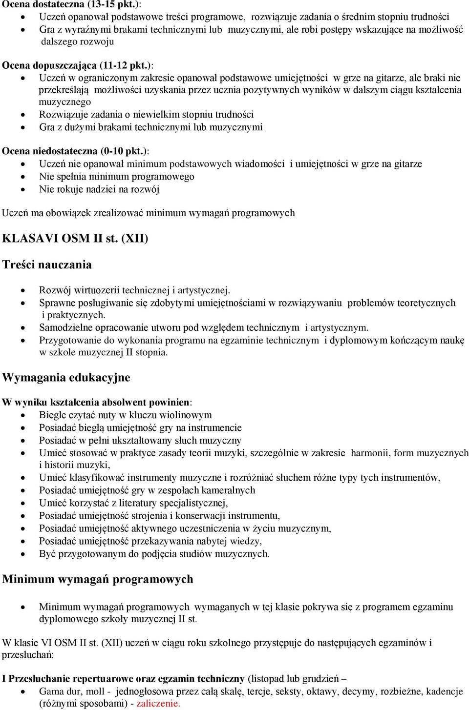 muzycznego Rozwiązuje zadania o niewielkim stopniu trudności Gra z dużymi brakami technicznymi lub muzycznymi Uczeń nie opanował minimum podstawowych wiadomości i umiejętności w grze na gitarze Nie