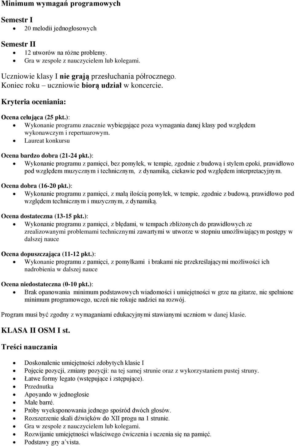 Laureat konkursu Wykonanie programu z pamięci, bez pomyłek, w tempie, zgodnie z budową i stylem epoki, prawidłowo Wykonanie programu z pamięci, z małą ilością pomyłek, w tempie, zgodnie z budową,