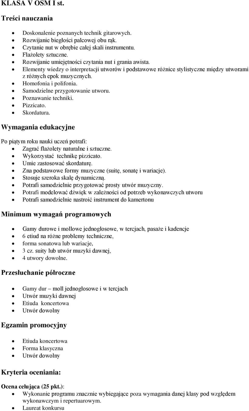 Samodzielne przygotowanie utworu. Poznawanie techniki. Pizzicato. Skordatura. Po piątym roku nauki uczeń potrafi: Zagrać flażolety naturalne i sztuczne. Wykorzystać technikę pizzicato.