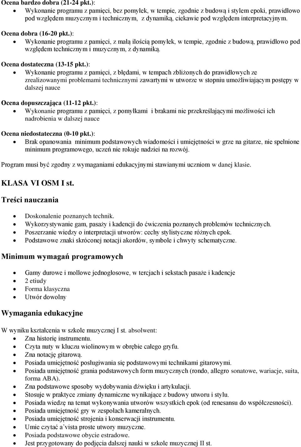 Wykonanie programu z pamięci, z błędami, w tempach zbliżonych do prawidłowych ze zrealizowanymi problemami technicznymi zawartymi w utworze w stopniu umożliwiającym postępy w dalszej nauce Wykonanie