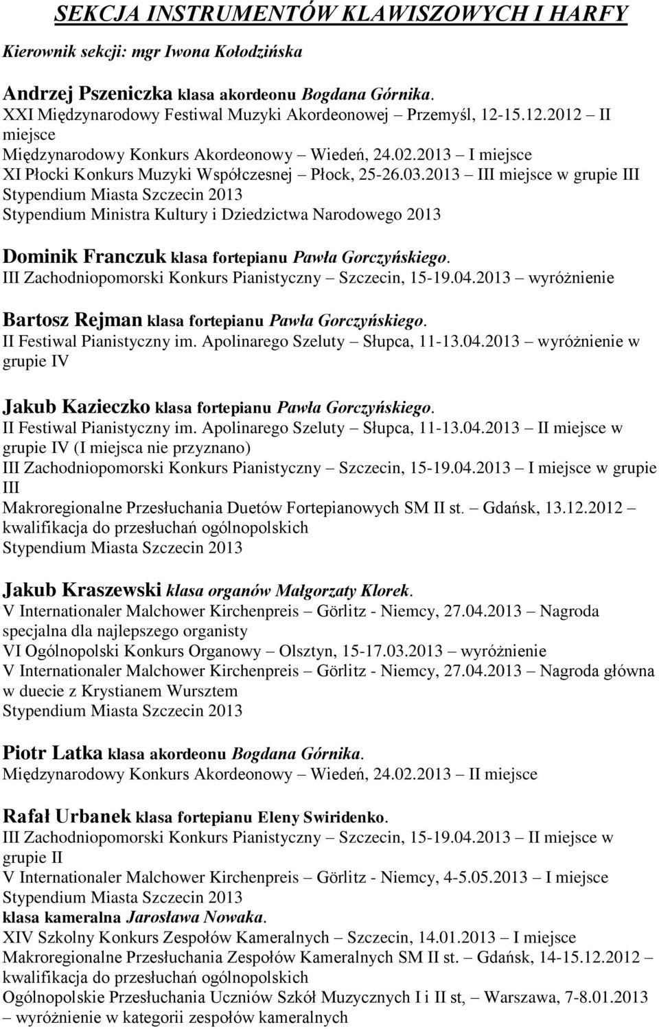 2013 III w grupie III Stypendium Ministra Kultury i Dziedzictwa Narodowego 2013 Dominik Franczuk klasa fortepianu Pawła Gorczyńskiego. III Zachodniopomorski Konkurs Pianistyczny Szczecin, 15-19.04.