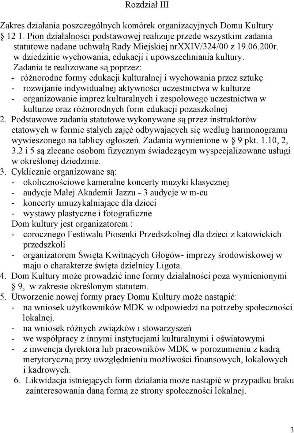 Zadania te realizowane są poprzez: - różnorodne formy edukacji kulturalnej i wychowania przez sztukę - rozwijanie indywidualnej aktywności uczestnictwa w kulturze - organizowanie imprez kulturalnych