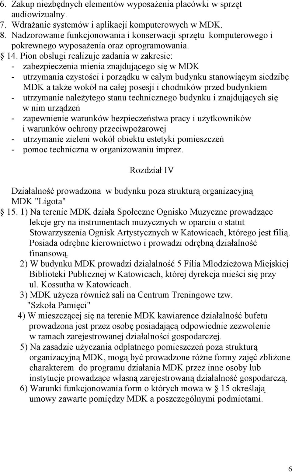 Pion obsługi realizuje zadania w zakresie: - zabezpieczenia mienia znajdującego się w MDK - utrzymania czystości i porządku w całym budynku stanowiącym siedzibę MDK a także wokół na całej posesji i