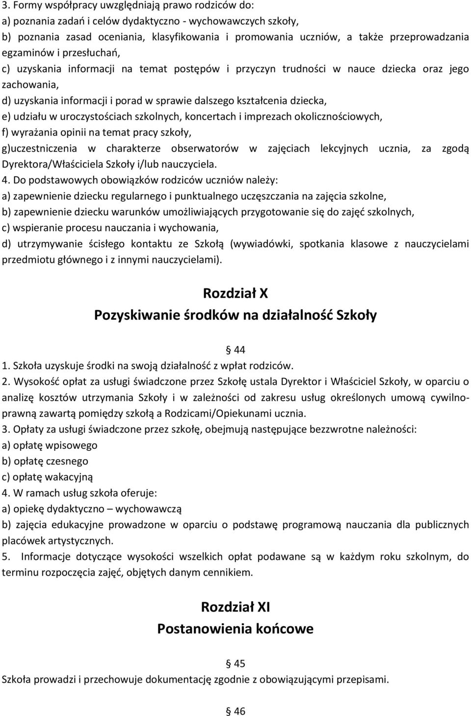 kształcenia dziecka, e) udziału w uroczystościach szkolnych, koncertach i imprezach okolicznościowych, f) wyrażania opinii na temat pracy szkoły, g)uczestniczenia w charakterze obserwatorów w