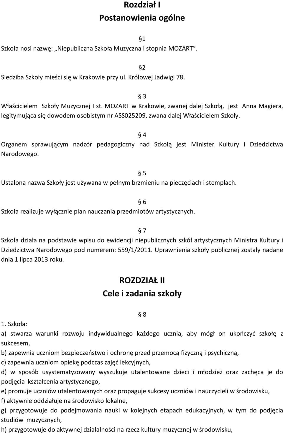 4 Organem sprawującym nadzór pedagogiczny nad Szkołą jest Minister Kultury i Dziedzictwa Narodowego. 5 Ustalona nazwa Szkoły jest używana w pełnym brzmieniu na pieczęciach i stemplach.