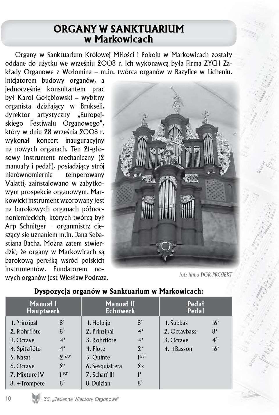 Inicjatorem budowy organów, a jednocześnie konsultantem prac był Karol Gołębiowski wybitny organista działający w Brukseli, dyrektor artystyczny Europejskiego Festiwalu Organowego, który w dniu 28