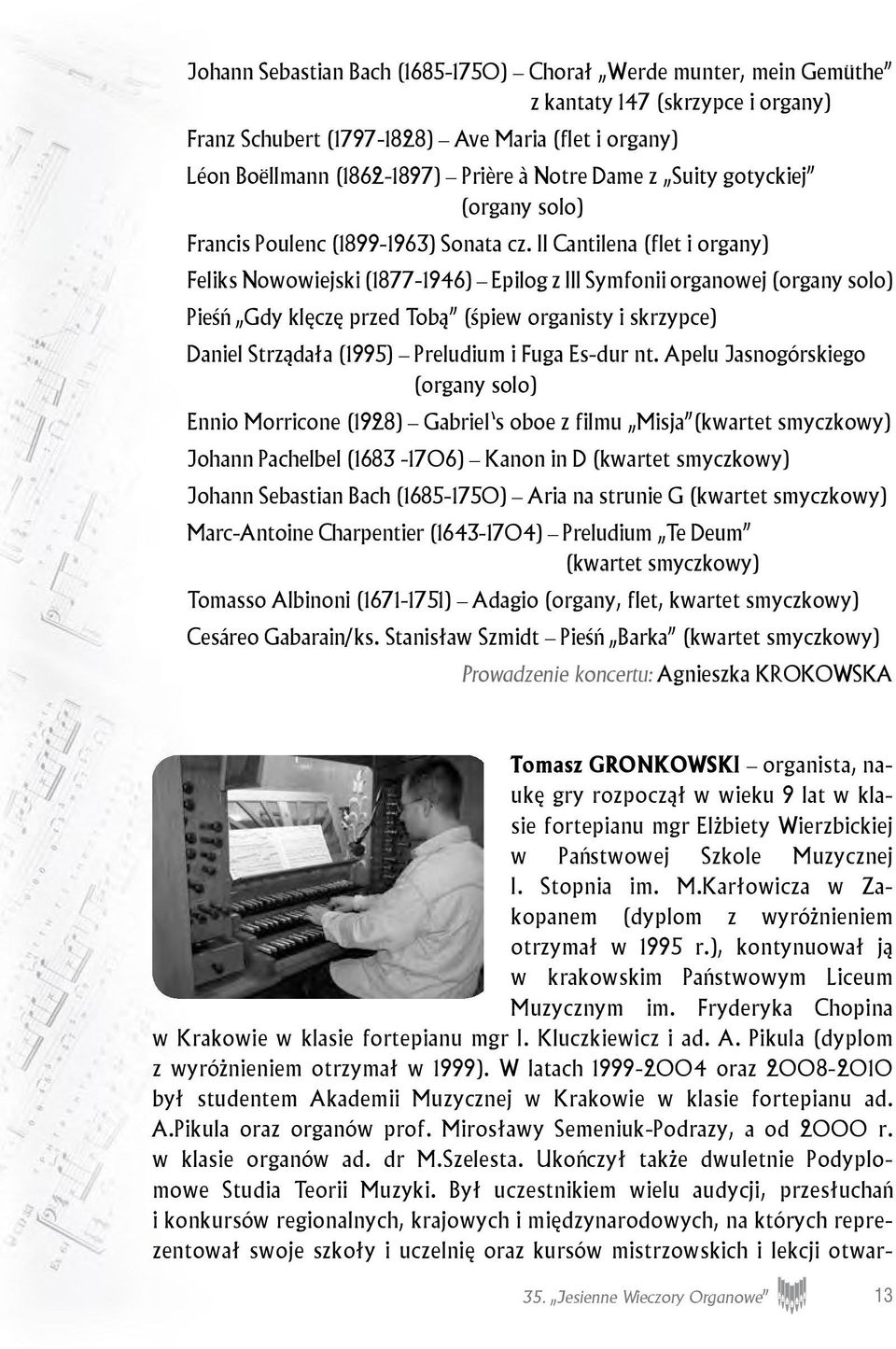 II Cantilena (flet i organy) Feliks Nowowiejski (1877-1946) Epilog z III Symfonii organowej (organy solo) Pieśń Gdy klęczę przed Tobą (śpiew organisty i skrzypce) Daniel Strządała (1995) Preludium i
