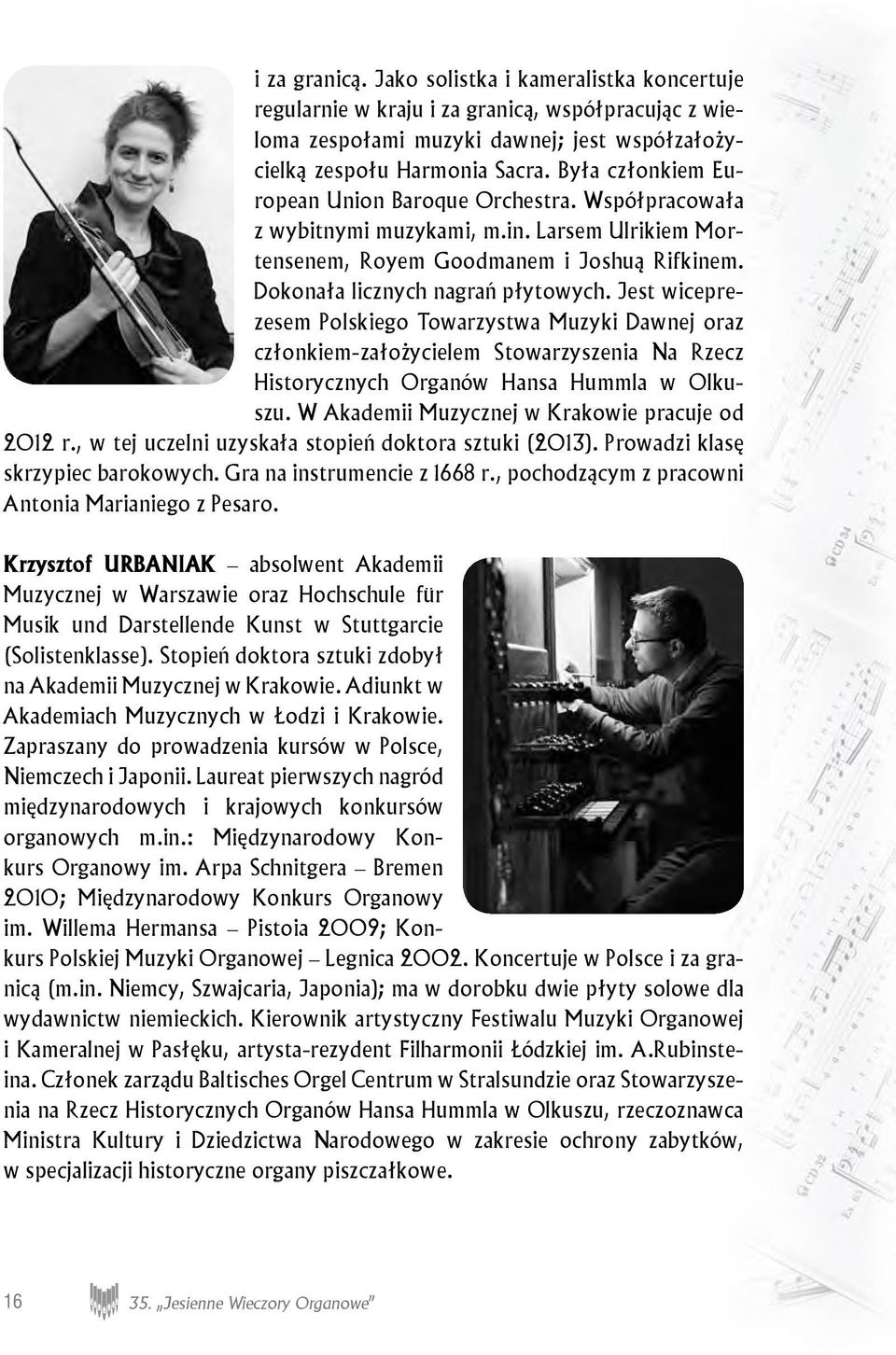 Jest wiceprezesem Polskiego Towarzystwa Muzyki Dawnej oraz członkiem-założycielem Stowarzyszenia Na Rzecz Historycznych Organów Hansa Hummla w Olkuszu.