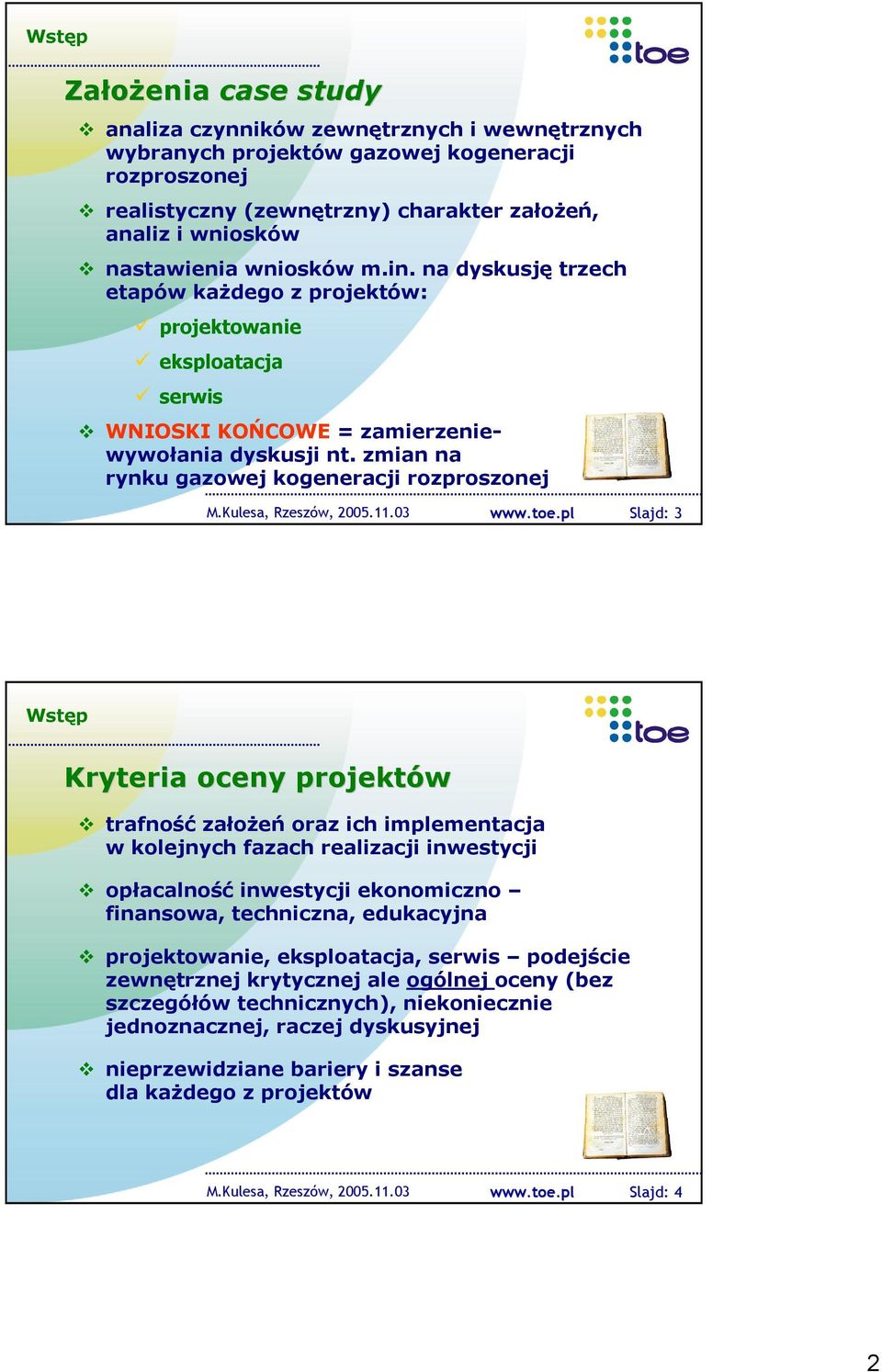 zmian na rynku gazowej kogeneracji rozproszonej Slajd: 3 Wstęp Kryteria oceny projektów trafność załoŝeń oraz ich implementacja w kolejnych fazach realizacji inwestycji opłacalność inwestycji