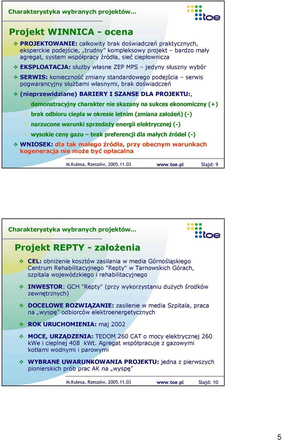 DLA PROJEKTU:, demonstracyjny charakter nie skazany na sukces ekonomiczny (+) brak odbioru ciepła w okresie letnim (zmiana załoŝeń) (-) narzucone warunki sprzedaŝy energii elektrycznej (-) wysokie