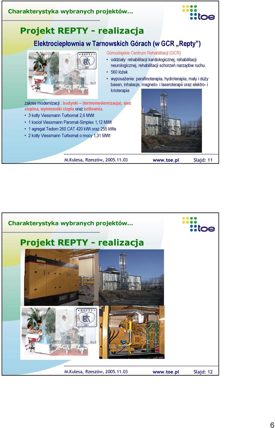 3 kotły Viessmann Turbomat 2,6 MWt 1 kocioł Viessmann Paromat-Simplex 1,12 MWt 1 agregat Tedom 260 CAT 420 kwt oraz 255 kwe 2 kotły Viessmann Turbomat o mocy 1,31 MWt