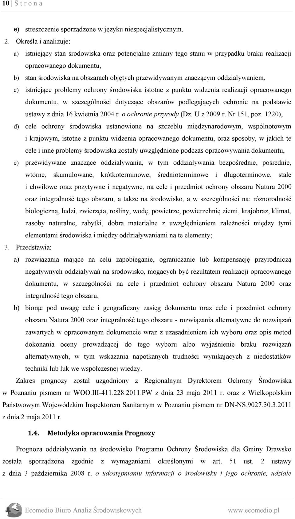 znaczącym oddziaływaniem, c) istniejące problemy ochrony środowiska istotne z punktu widzenia realizacji opracowanego dokumentu, w szczególności dotyczące obszarów podlegających ochronie na podstawie