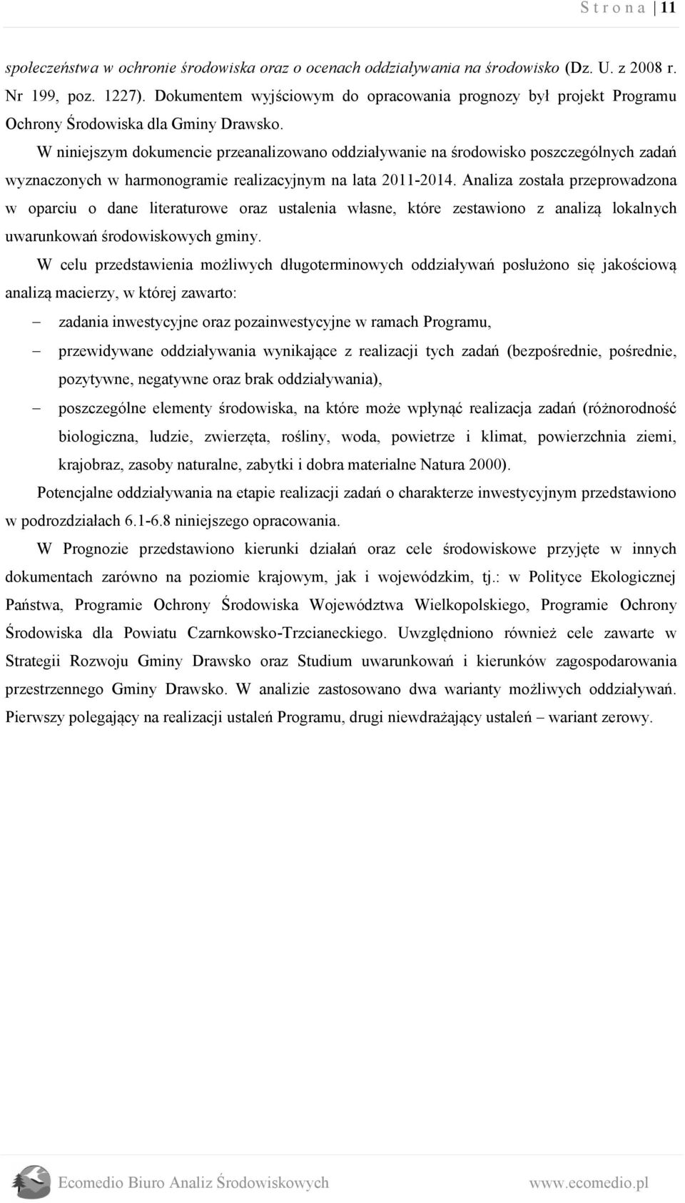 W niniejszym dokumencie przeanalizowano oddziaływanie na środowisko poszczególnych zadań wyznaczonych w harmonogramie realizacyjnym na lata 2011-2014.