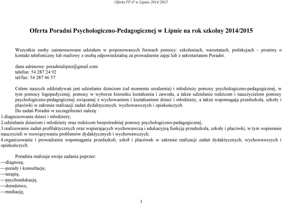 com telefon: 54 287 24 92 tel/fax: 54 287 46 57 Celem naszych oddziaływań jest udzielanie dzieciom (od momentu urodzenia) i młodzieży pomocy psychologiczno-pedagogicznej, w tym pomocy logopedycznej,