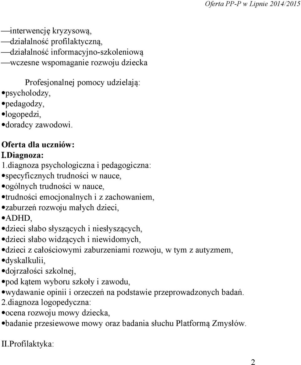 diagnoza psychologiczna i pedagogiczna: specyficznych trudności w nauce, ogólnych trudności w nauce, trudności emocjonalnych i z zachowaniem, zaburzeń rozwoju małych dzieci, ADHD, dzieci słabo