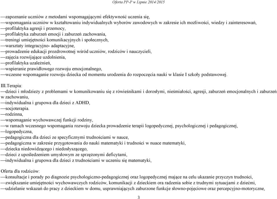 prozdrowotnej wśród uczniów, rodziców i nauczycieli, zajęcia rozwijające uzdolnienia, profilaktyka uzależnień, wspieranie prawidłowego rozwoju emocjonalnego, wczesne wspomaganie rozwoju dziecka od