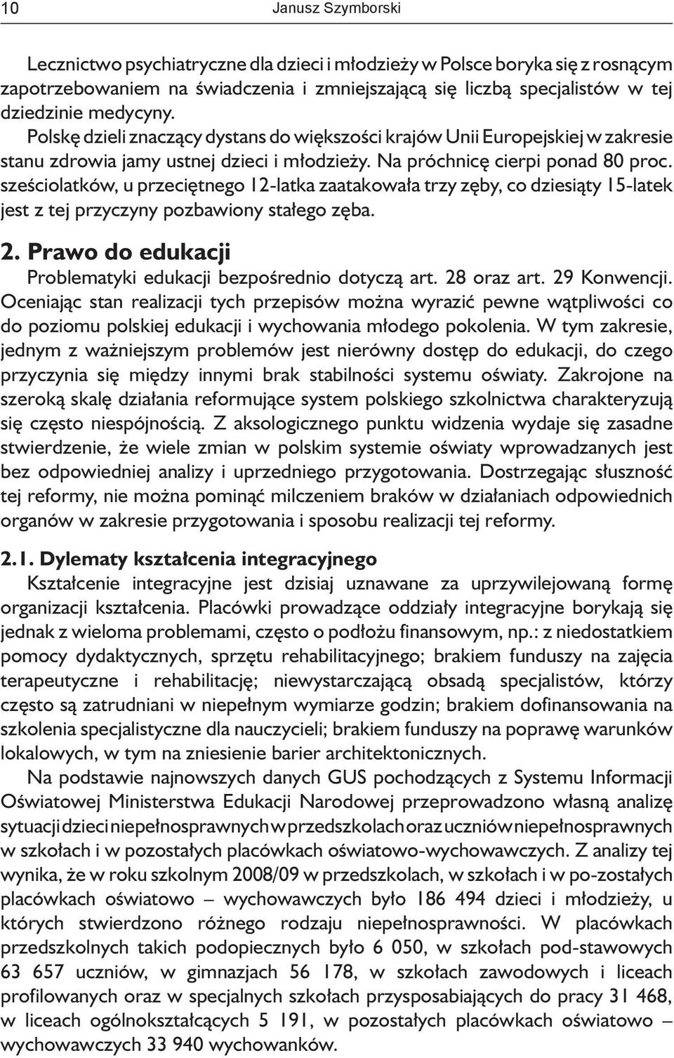 sześciolatków, u przeciętnego 12-latka zaatakowała trzy zęby, co dziesiąty 15-latek jest z tej przyczyny pozbawiony stałego zęba. 2. Prawo do edukacji Problematyki edukacji bezpośrednio dotyczą art.