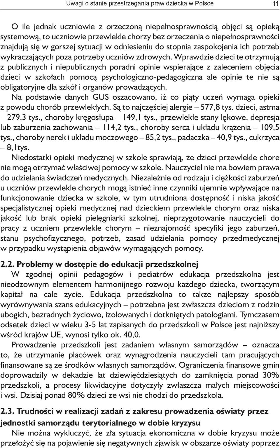 Wprawdzie dzieci te otrzymują z publicznych i niepublicznych poradni opinie wspierające z zaleceniem objęcia dzieci w szkołach pomocą psychologiczno-pedagogiczna ale opinie te nie są obligatoryjne