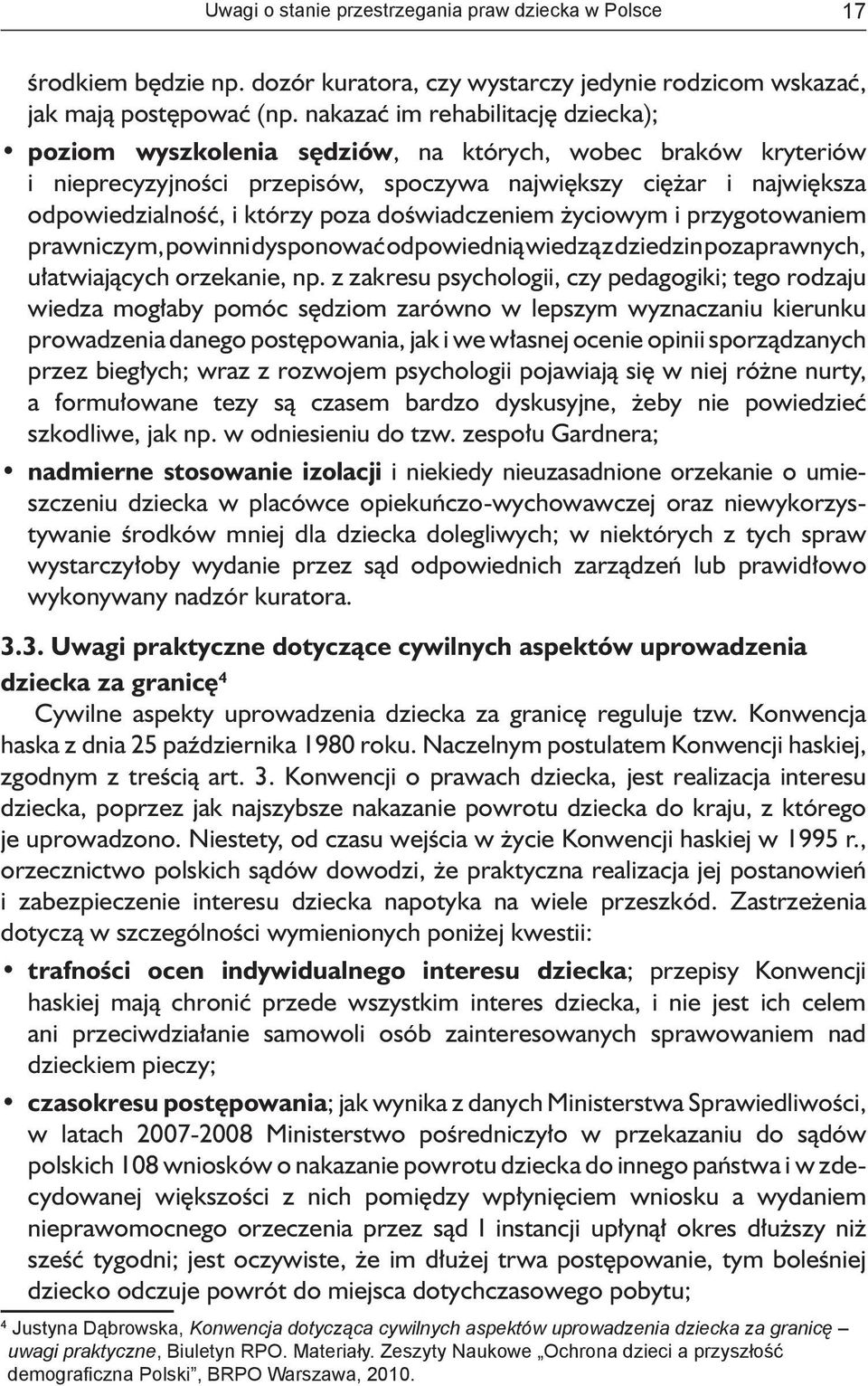 doświadczeniem życiowym i przygotowaniem prawniczym, powinni dysponować odpowiednią wiedzą z dziedzin pozaprawnych, ułatwiających orzekanie, np.