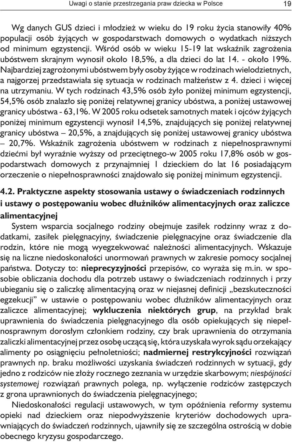 Najbardziej zagrożonymi ubóstwem były osoby żyjące w rodzinach wielodzietnych, a najgorzej przedstawiała się sytuacja w rodzinach małżeństw z 4. dzieci i więcej na utrzymaniu.