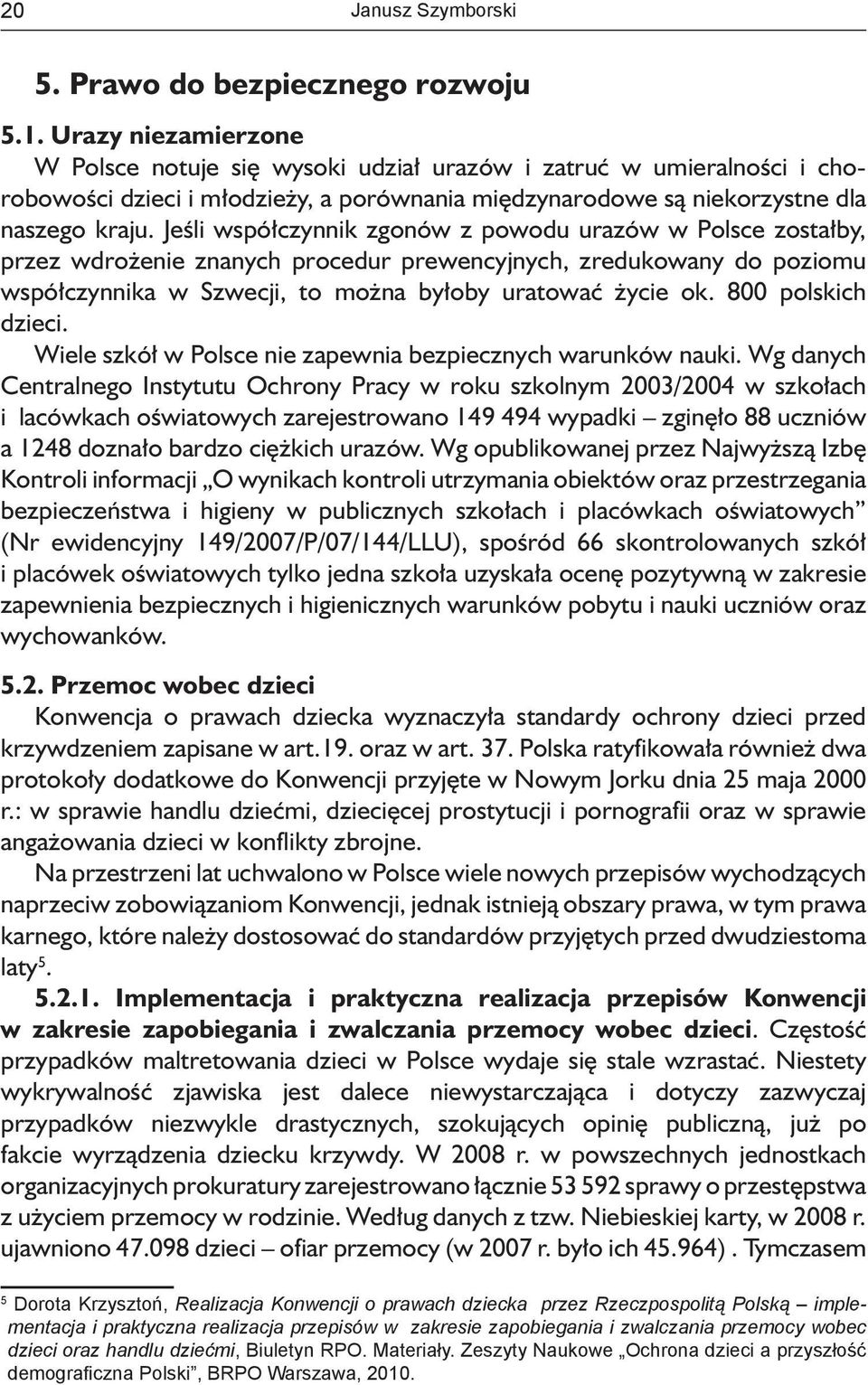 Jeśli współczynnik zgonów z powodu urazów w Polsce zostałby, przez wdrożenie znanych procedur prewencyjnych, zredukowany do poziomu współczynnika w Szwecji, to można byłoby uratować życie ok.