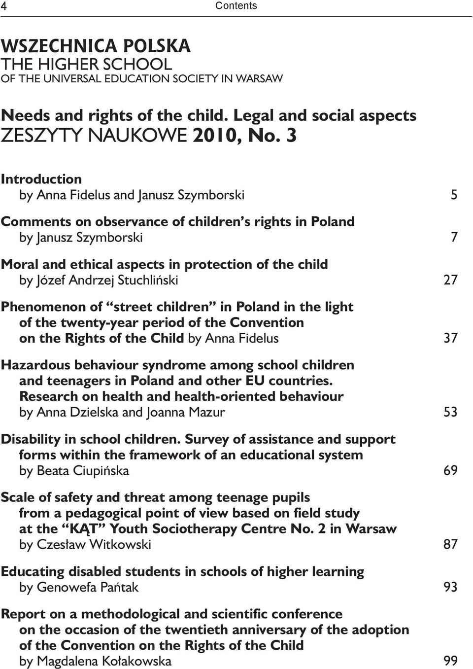 Andrzej Stuchliński 27 Phenomenon of street children in Poland in the light of the twenty-year period of the Convention on the Rights of the Child by Anna Fidelus 37 Hazardous behaviour syndrome