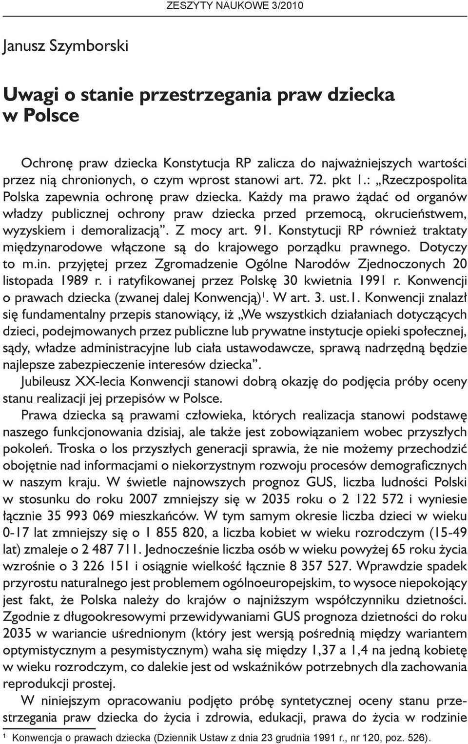 Każdy ma prawo żądać od organów władzy publicznej ochrony praw dziecka przed przemocą, okrucieństwem, wyzyskiem i demoralizacją. Z mocy art. 91.