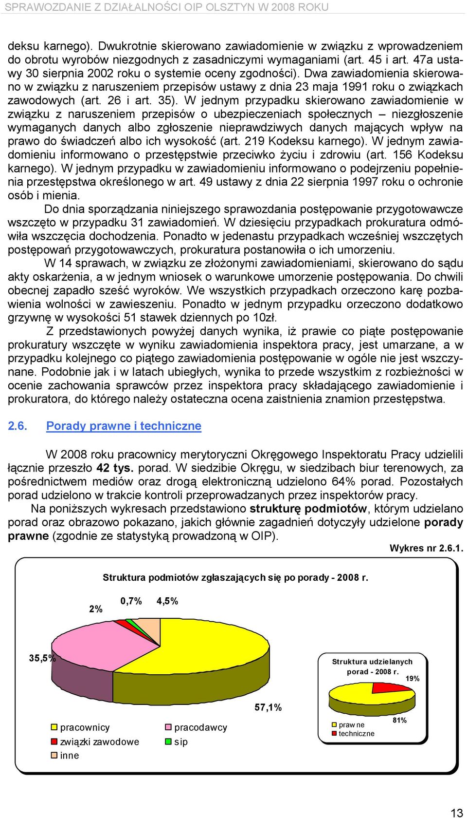 W jednym przypadku skierowano zawiadomienie w związku z naruszeniem przepisów o ubezpieczeniach społecznych niezgłoszenie wymaganych danych albo zgłoszenie nieprawdziwych danych mających wpływ na