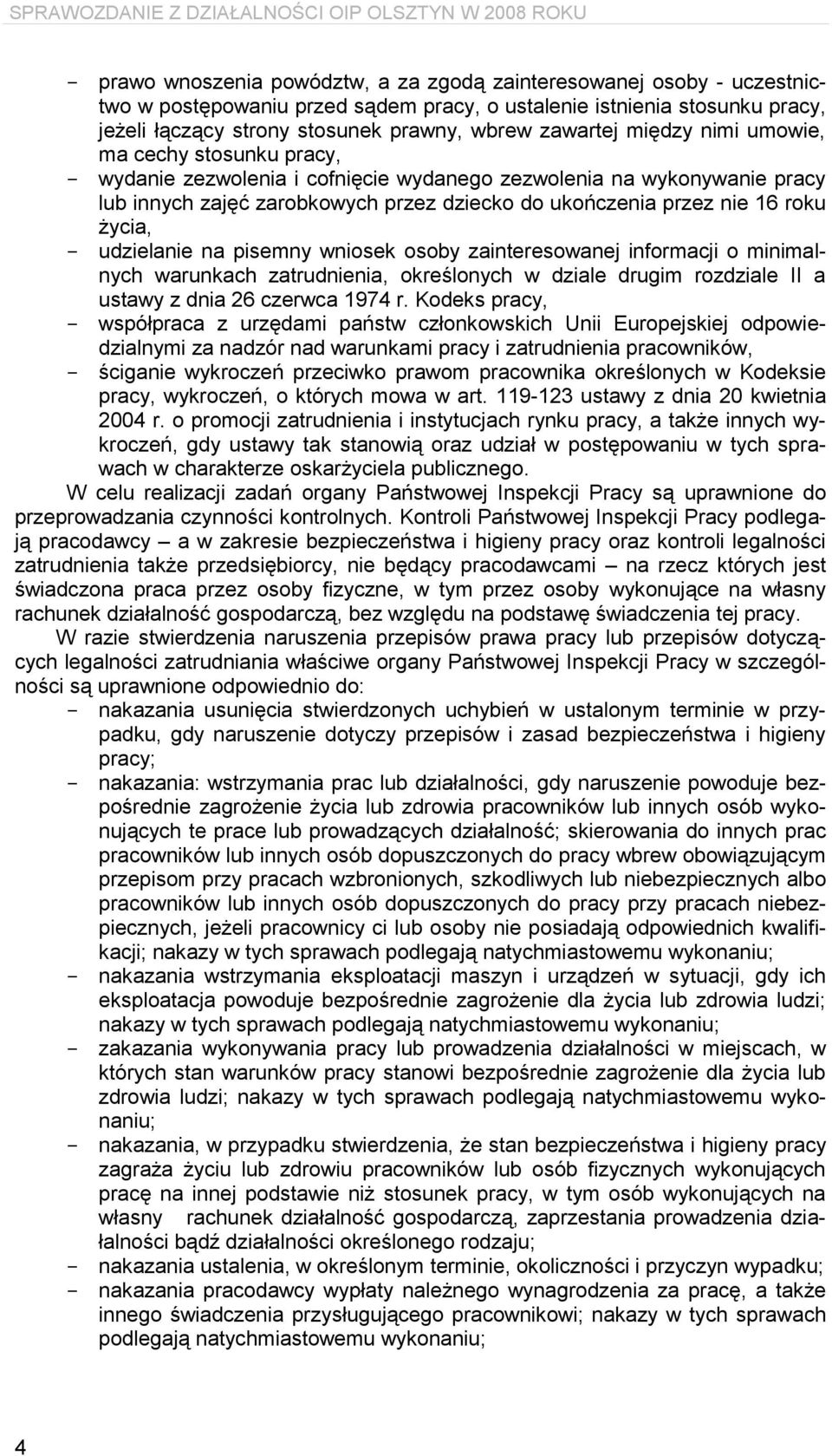 roku życia, - udzielanie na pisemny wniosek osoby zainteresowanej informacji o minimalnych warunkach zatrudnienia, określonych w dziale drugim rozdziale II a ustawy z dnia 26 czerwca 1974 r.