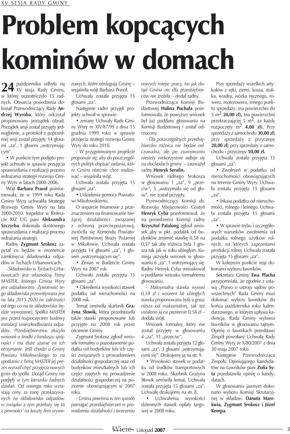 podjêto projekt uchwa³y w sprawie przyjêcia sprawozdania z realizacji procesu wdra ania strategii rozwoju Gminy Wyry w latach 2000-2006 Wójt Barbara Praso³ poinformowa³a, e w 1999 roku Rada Gminy