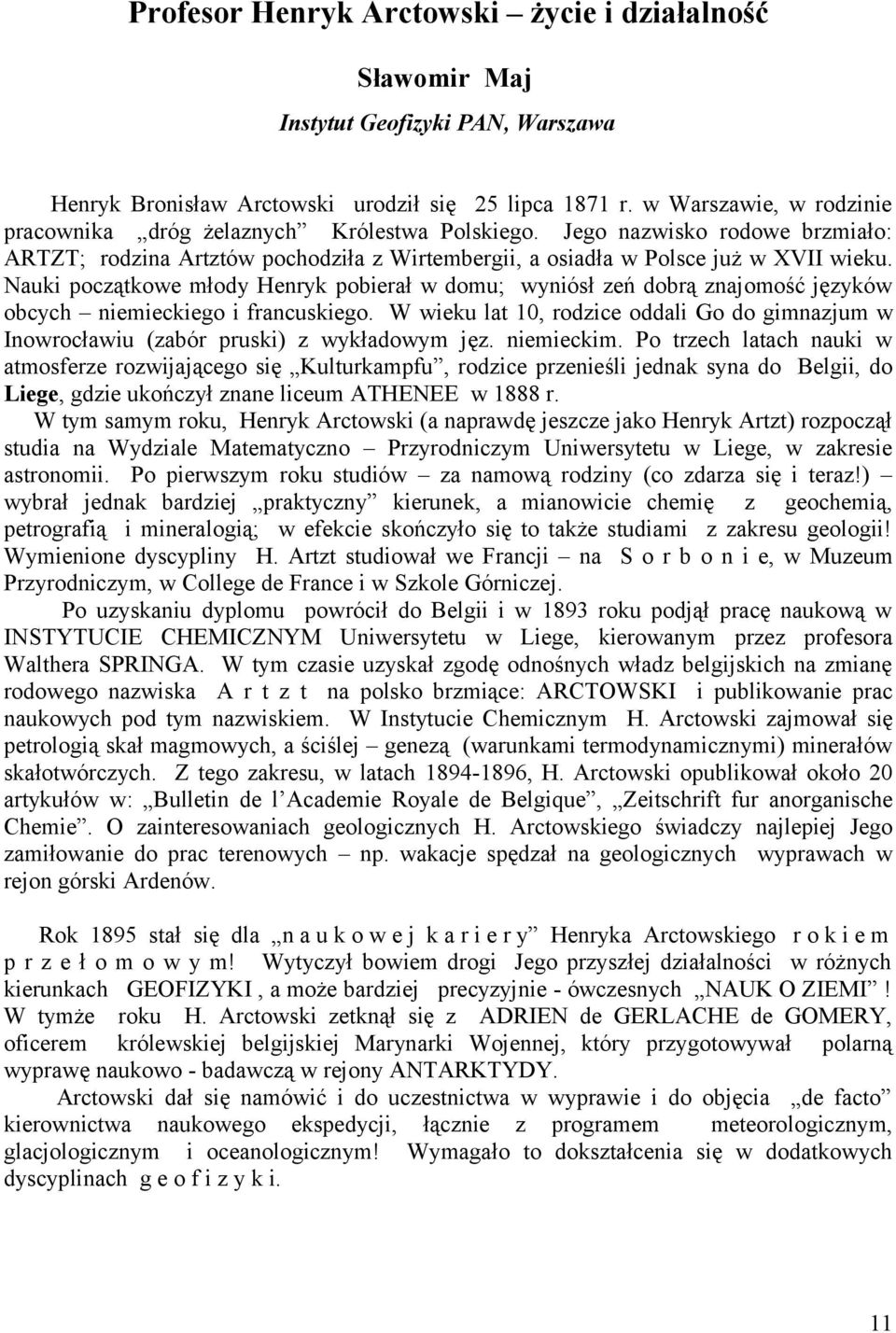 Nauki początkowe młody Henryk pobierał w domu; wyniósł zeń dobrą znajomość języków obcych niemieckiego i francuskiego.