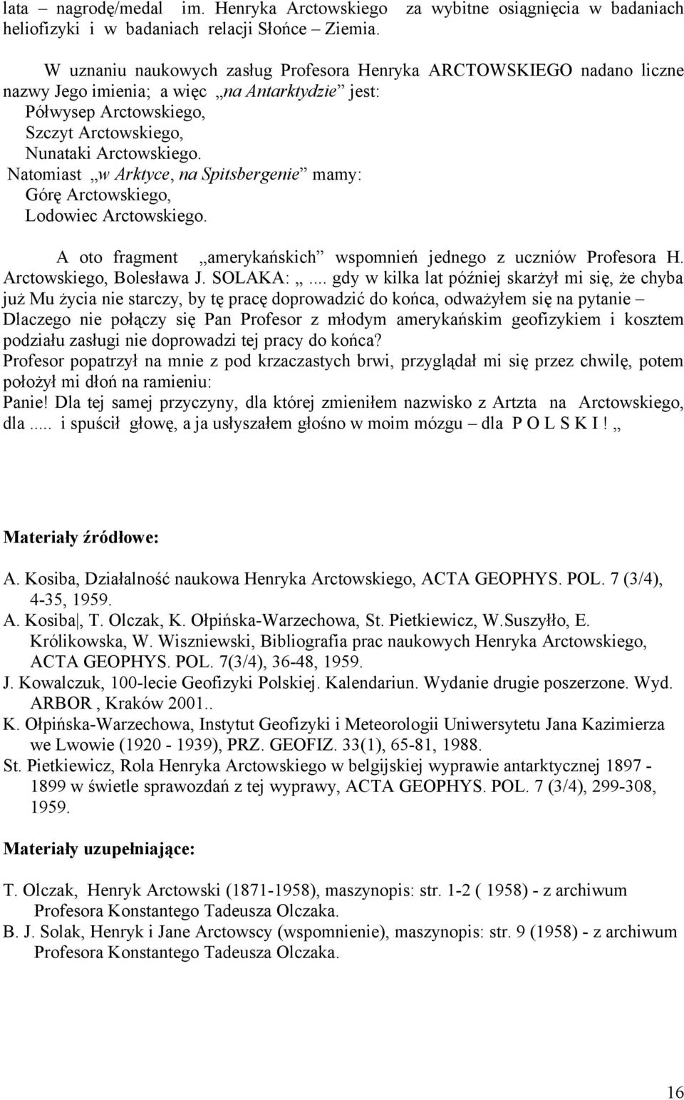 Nunataki Arctowskiego. Natomiast w Arktyce, na Spitsbergenie mamy: Górę Arctowskiego, Lodowiec Arctowskiego. A oto fragment amerykańskich wspomnień jednego z uczniów Profesora H.