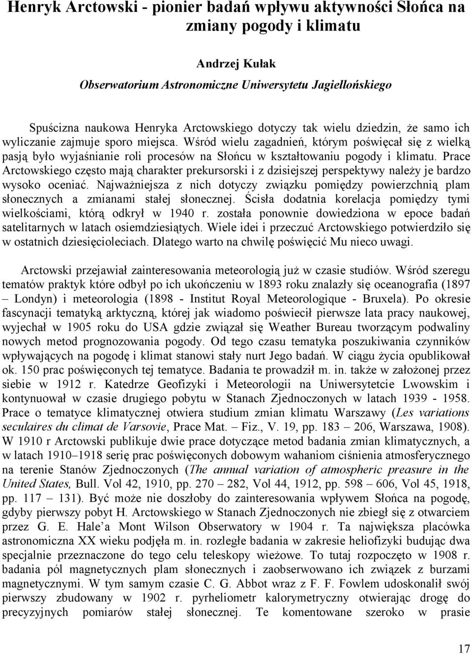 Wśród wielu zagadnień, którym poświęcał się z wielką pasją było wyjaśnianie roli procesów na Słońcu w kształtowaniu pogody i klimatu.