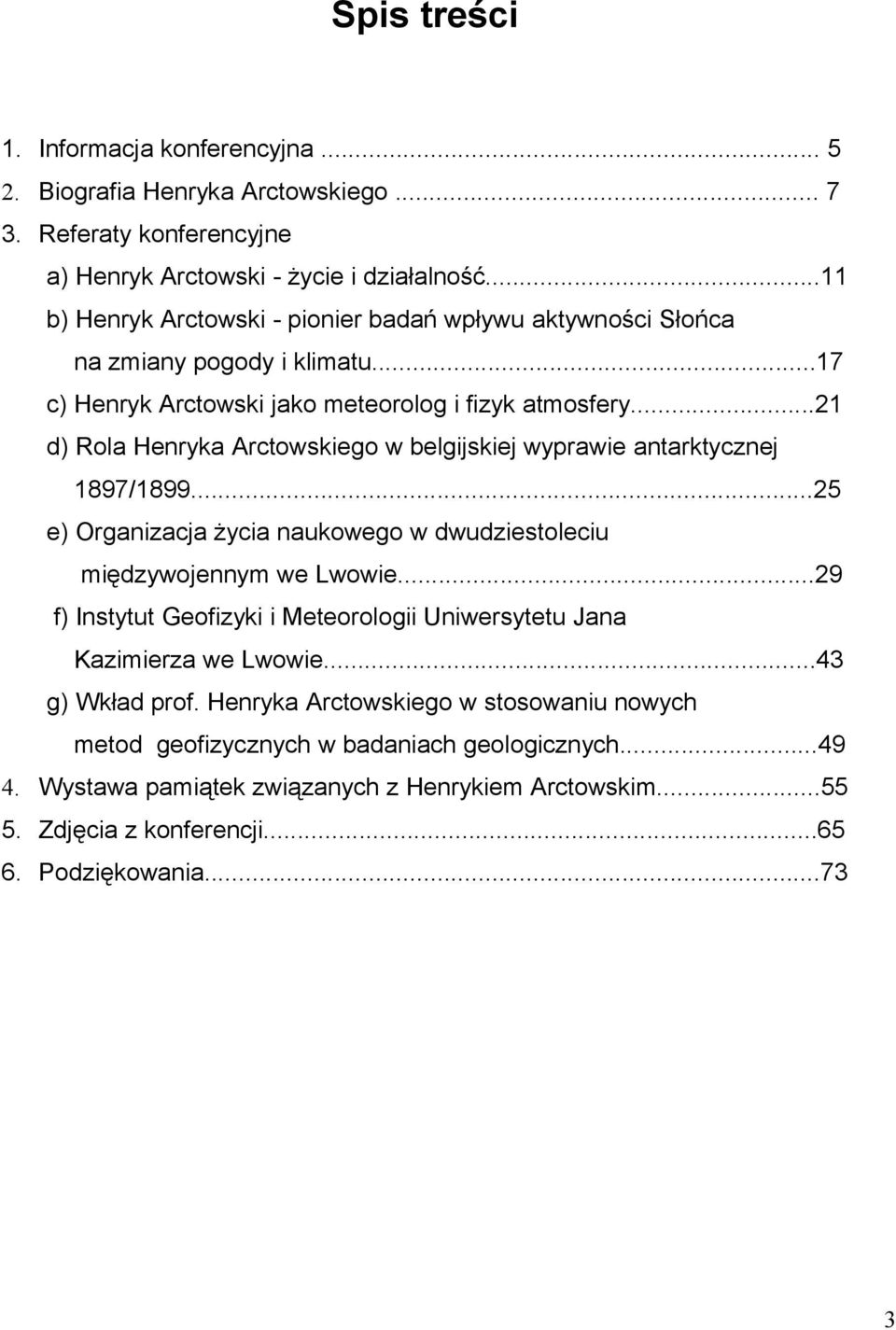 ..21 d) Rola Henryka Arctowskiego w belgijskiej wyprawie antarktycznej 1897/1899...25 e) Organizacja życia naukowego w dwudziestoleciu międzywojennym we Lwowie.