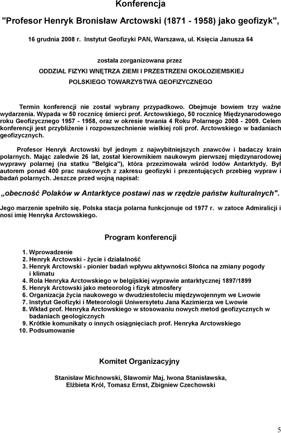 Obejmuje bowiem trzy ważne wydarzenia. Wypada w 50 rocznicę śmierci prof. Arctowskiego, 50 rocznicę Międzynarodowego roku Geofizycznego 1957-1958, oraz w okresie trwania 4 Roku Polarnego 2008-2009.
